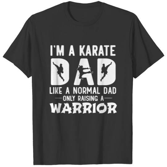 I'm A Karate Dad Like A Normal Dad Only Raising A T Shirts