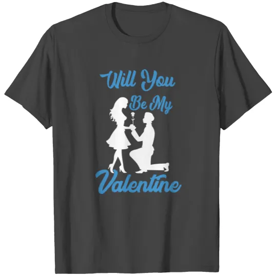 WILL YOU BE MY VALENTINE T Shirts