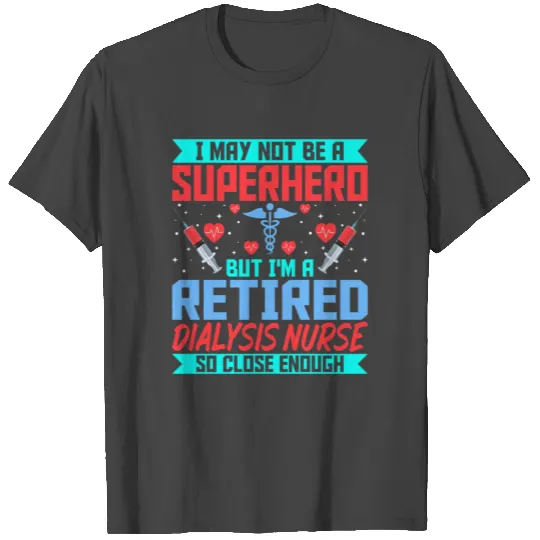 Retired Dialysis Nurse - Nephrology Kidney Nurse T Shirts
