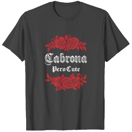 Cabrona Pero Cute Chicana Chula Mexicana T Shirts