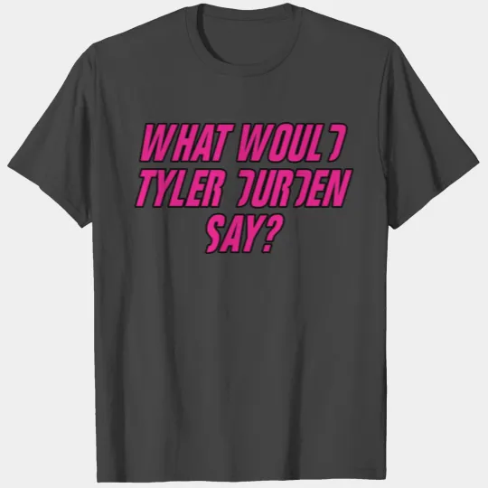WHAT WOULD TYLER DURDEN SAY? T Shirts