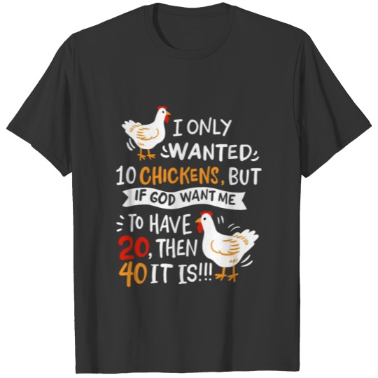 I Only Wanted 10 Chickens I Chicken Farmer T-shirt