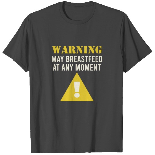 Warning May Breastfeed At Any Moment Breastfeeding T Shirts