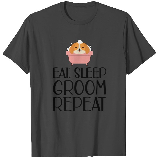 Dog Groomer - Eat Sleep Groom Repeat b T Shirts