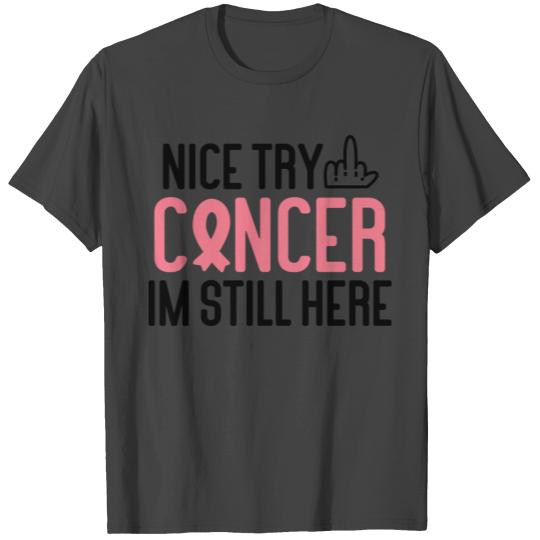 Nice Try Cancer Im Still Here Cancer Survivor Canc T Shirts