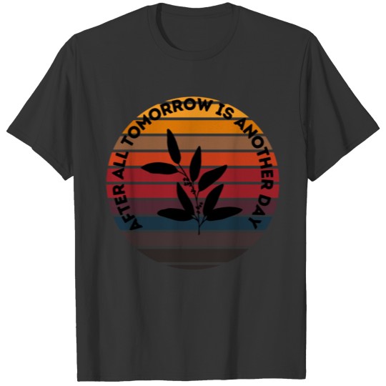 All Tomorrow Is Another Day Gardening T-shirt