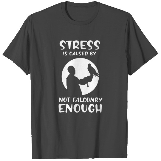 Stress is caused by not falconry enough T Shirts