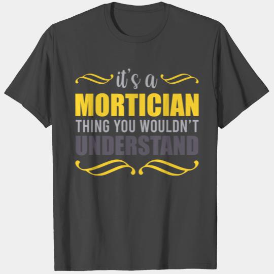 It's A Mortician Thing You Wouldn't Understand Mor T Shirts