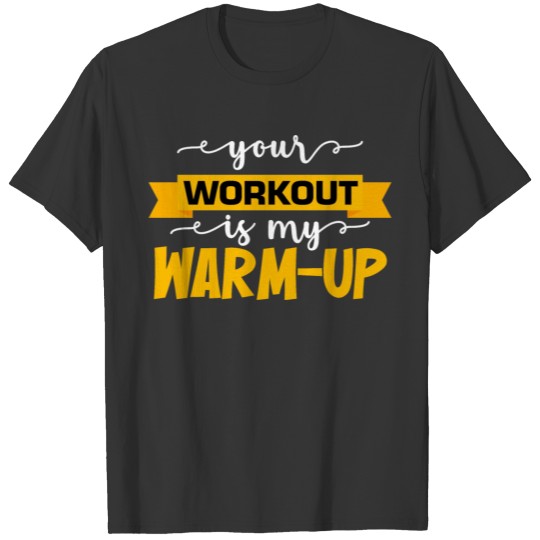 Your Workout Is My Warm-up Gym Motivational Bodybu T Shirts
