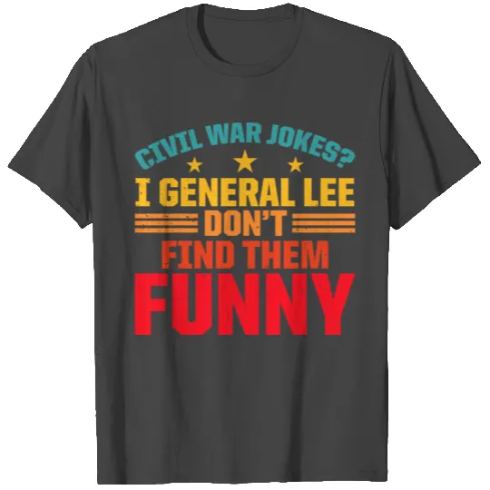 Civil War Jokes? I General Lee History T Shirts