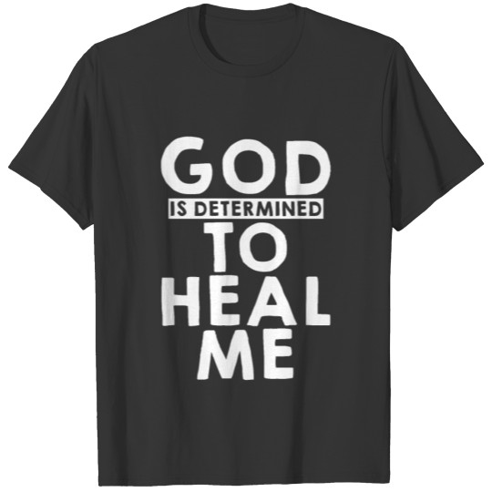 God Is Determined To Heal Me T-shirt