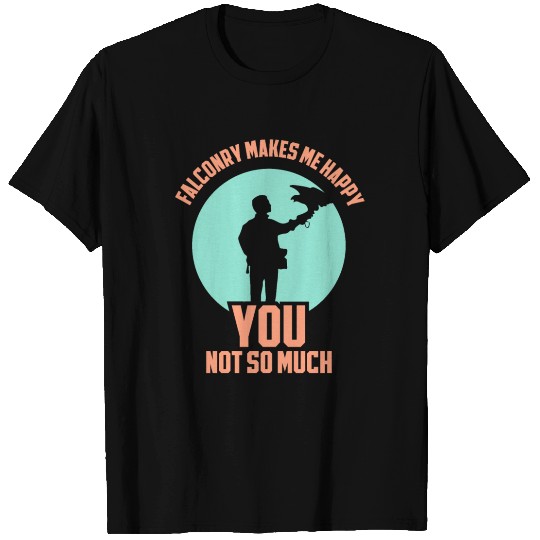 Falconry Makes Me Happy you not so much T Shirts