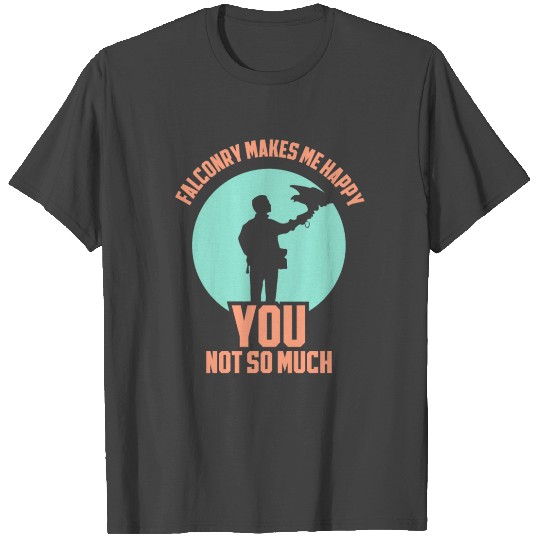 Falconry Makes Me Happy you not so much T Shirts
