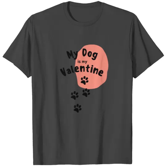 My dog is my valentine T Shirts