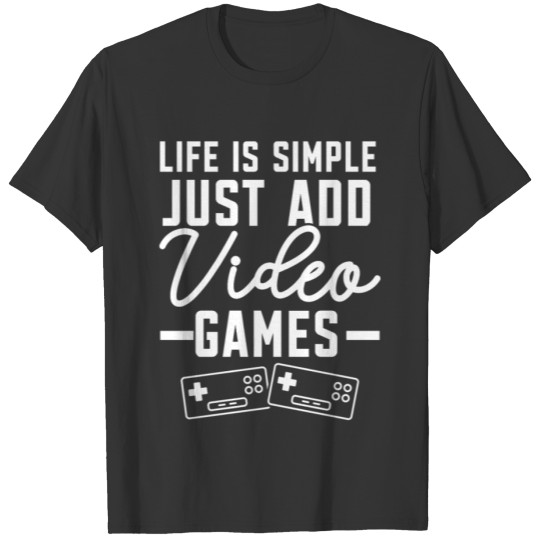 Life Is Simple Just Add Video Games Gamer Gaming T-shirt