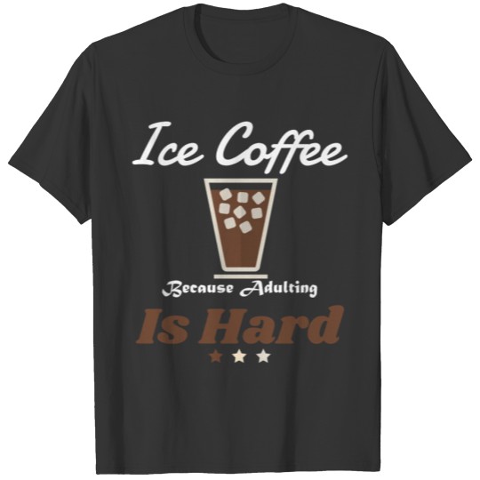 Ice Coffee Because Adulting Is Hard | Coffee Lover T Shirts