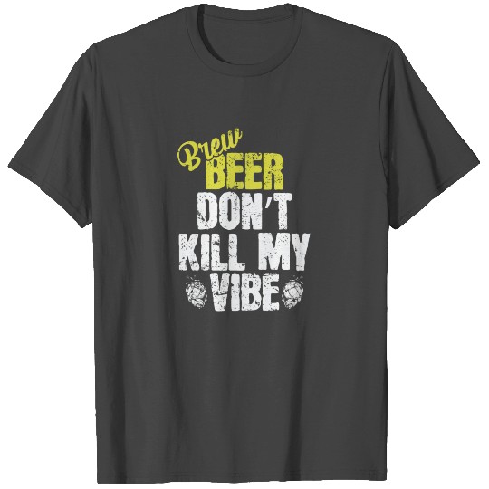 Used Beer don't Kill my Vibe T Shirts