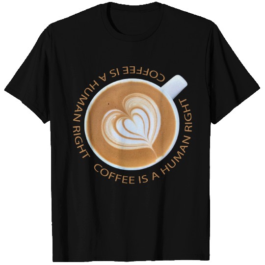 Coffee is a human right T Shirts