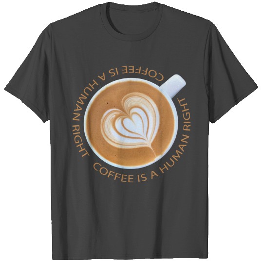 Coffee is a human right T Shirts