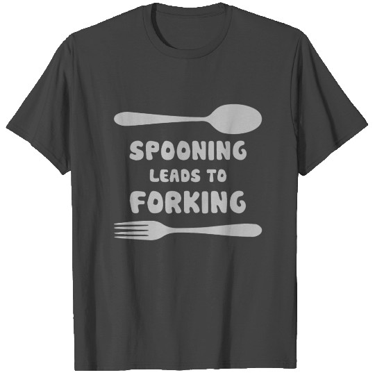 Spooning Leads To Forking T Shirts