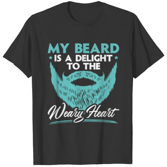 My Beard Is A Delight To A Weary Heart Bearded Guy T-shirt