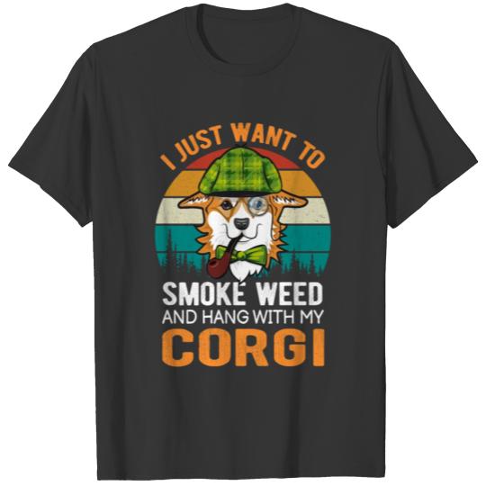 I just want to smoke weed and hang with my corgi T-shirt