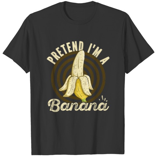 Pretend I'm A Banana Funny Banana Lover Banana T-shirt