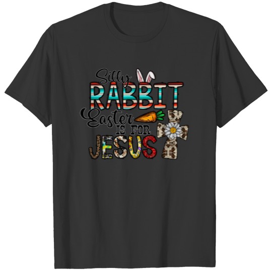 Silly Rabbit Easter is for Jesus T-shirt