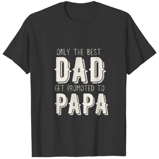 only the best dad get promoted to papa T-shirt