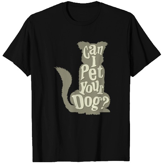 Can i pet your dog? T Shirts
