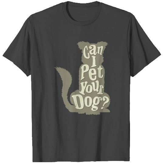 Can i pet your dog? T Shirts