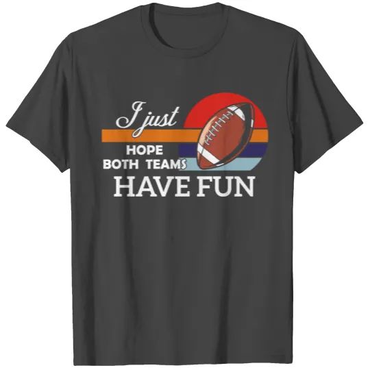 I Just Hope Both Teams Have Fun Women Or Men Funny T Shirts