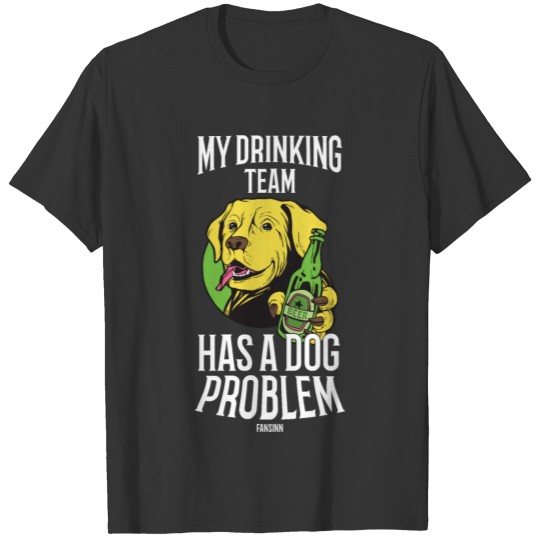 My Drinking Team Has A Dog Problem T-shirt