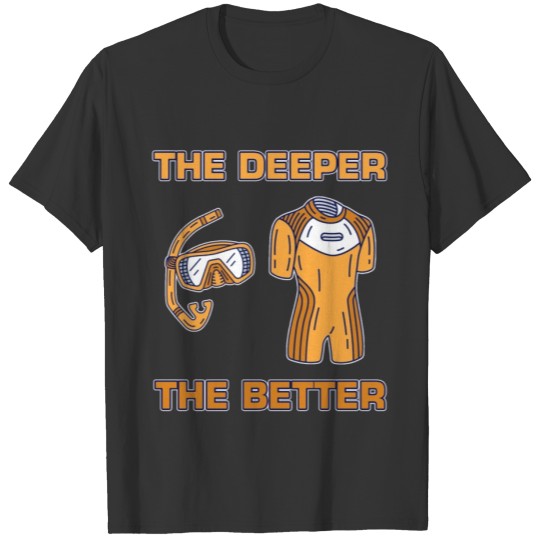 The Deeper The Better Divers Snorkelling Marine Fr T-shirt