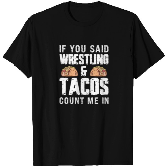 Funny when you say wrestling and tacos count me in T Shirts
