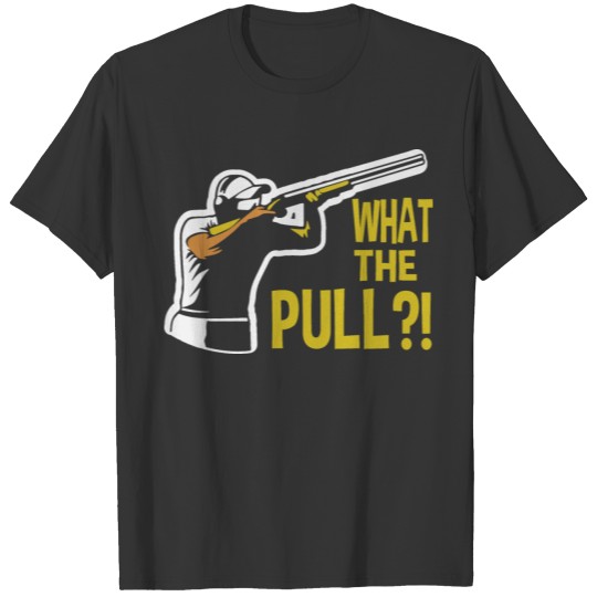 What the pull?! Quote for a Clay Pigeon Shooter T-shirt