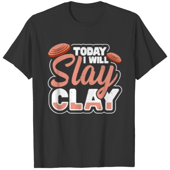 Today I will slay clay Quote for a Clay Pigeon T-shirt