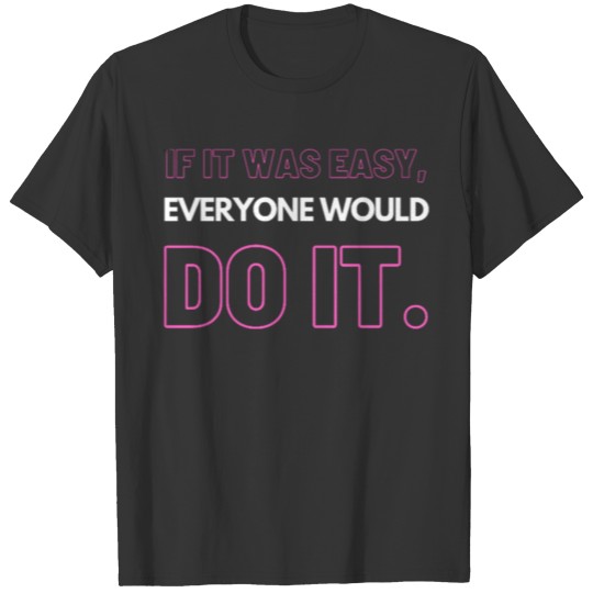 If It Was Easy Everyone Would Do It T-shirt