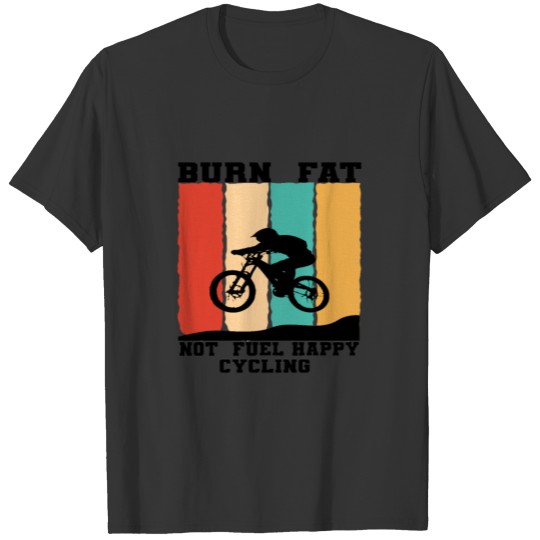 burn fat not fuel happy cycling T-shirt