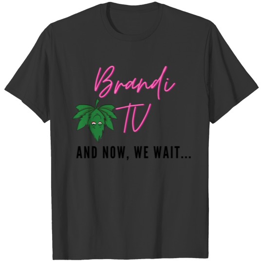Brandi TV's And Now We Wait... T-shirt