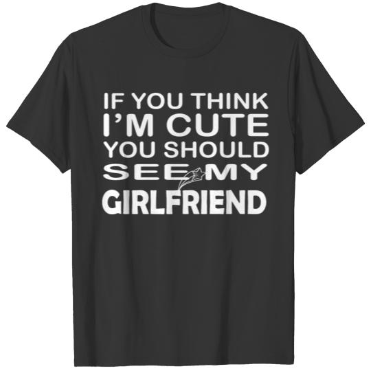 If You Think I'm Cute You Should See My Girlfriend T-shirt