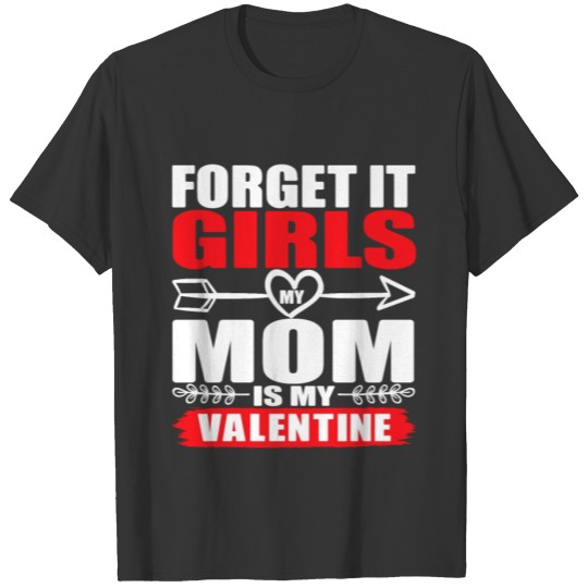 Forget It Girls My Mom Is My Valentine T-shirt