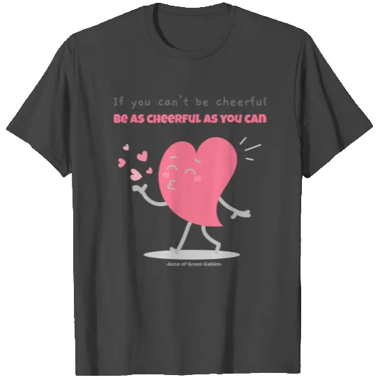 Be As Cheerful As You Can - Anne of Green Gables T Shirts