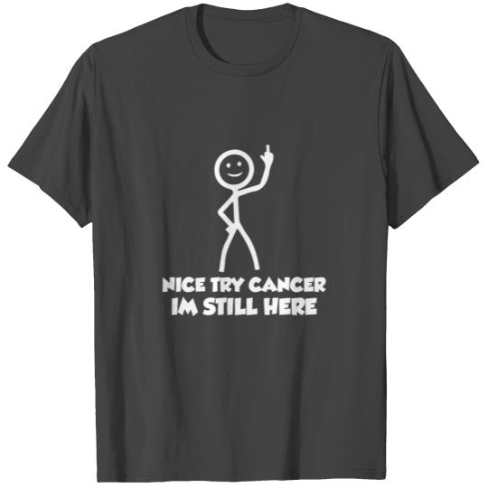 Nice Try Cancer Im Still Here Cancer Survivor Canc T Shirts