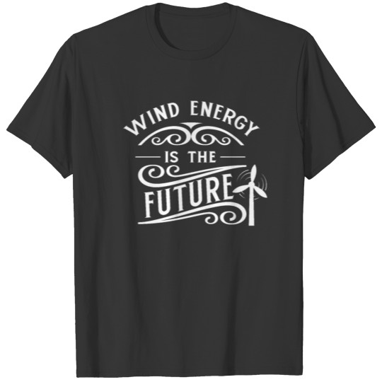 Wind Energy Is The Future Windmill Power T-shirt