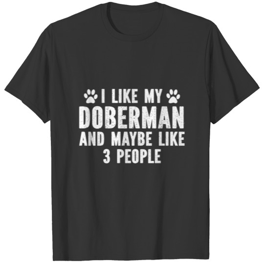 I Like My Doberman And Maybe Like 3 People T Shirts