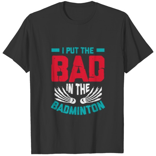 I Put The Bad In The Badminton T-shirt