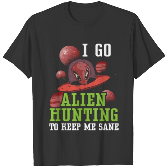 I Go Alien Hunting To Keep Me Sane Cryptid T-shirt
