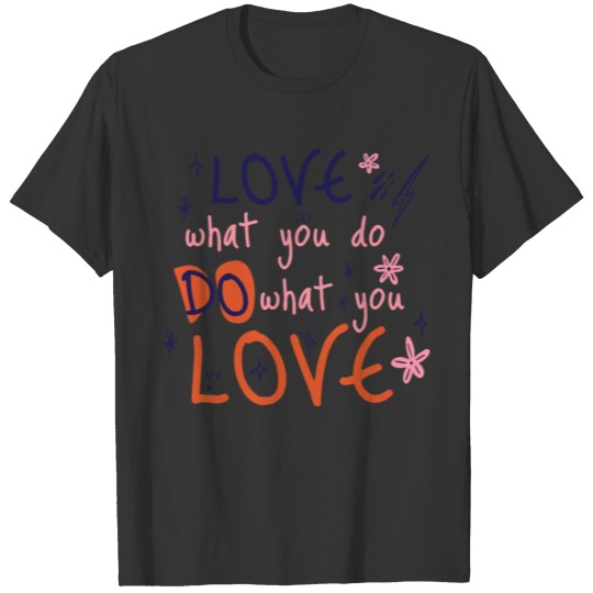 love what you do, do what you love T-shirt