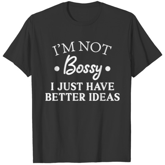 I'm not bossy i just have better ideas T-shirt
